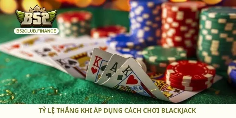 Tỷ lệ thắng khi áp dụng cách chơi blackjack 